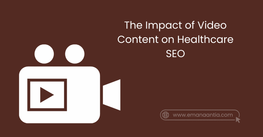 The Impact of Video Content on Healthcare SEO - Emana Antia