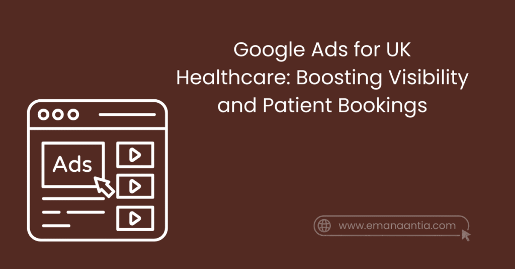 Google Ads for UK Healthcare: Boosting Visibility and Patient Bookings