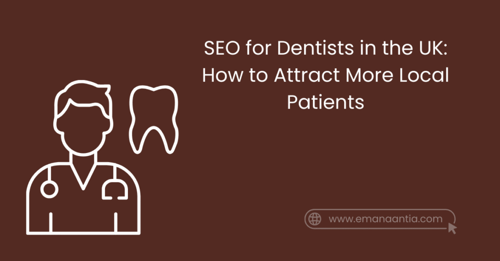 SEO for Dentists in the UK: How to Attract More Local Patients